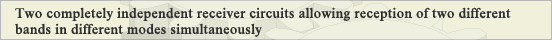 Two completely independent receiver circuits allowing reception of two different bands in different modes simultaneously